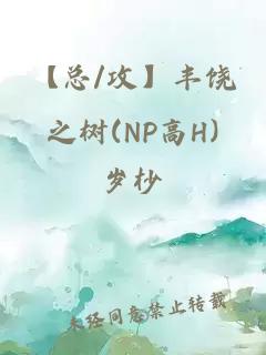 【总/攻】丰饶之树(NP高H)