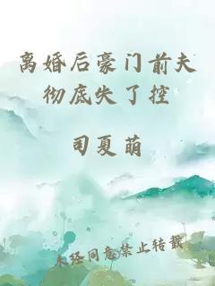 离婚后豪门前夫彻底失了控